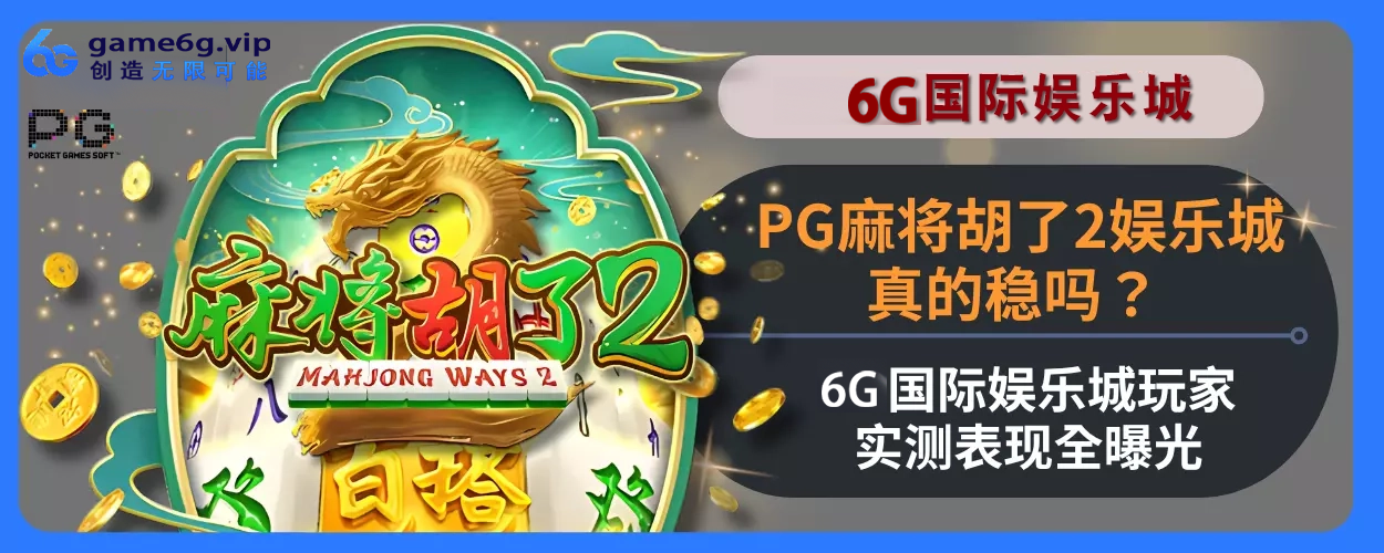 PG胡牌麻将2娱乐城真的稳吗？ 6g彩票官网玩家实测表现全面曝光